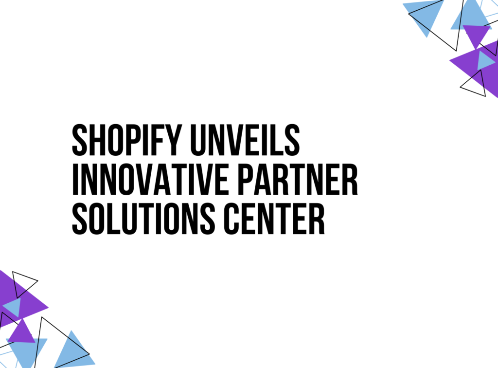 Shopify Unveils Innovative Partner Solutions Center to Transform Enterprise Commerce